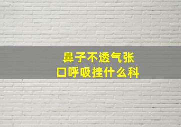 鼻子不透气张口呼吸挂什么科