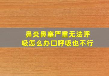 鼻炎鼻塞严重无法呼吸怎么办口呼吸也不行